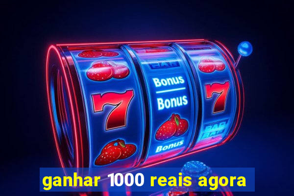 ganhar 1000 reais agora